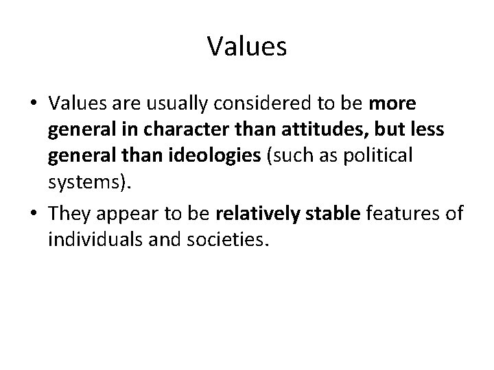 Values • Values are usually considered to be more general in character than attitudes,