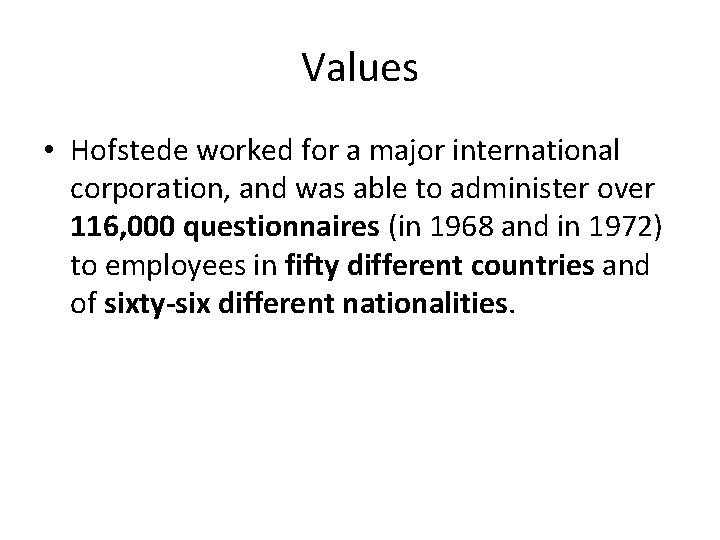 Values • Hofstede worked for a major international corporation, and was able to administer
