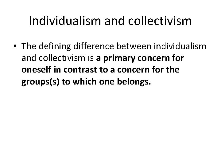 Individualism and collectivism • The defining difference between individualism and collectivism is a primary