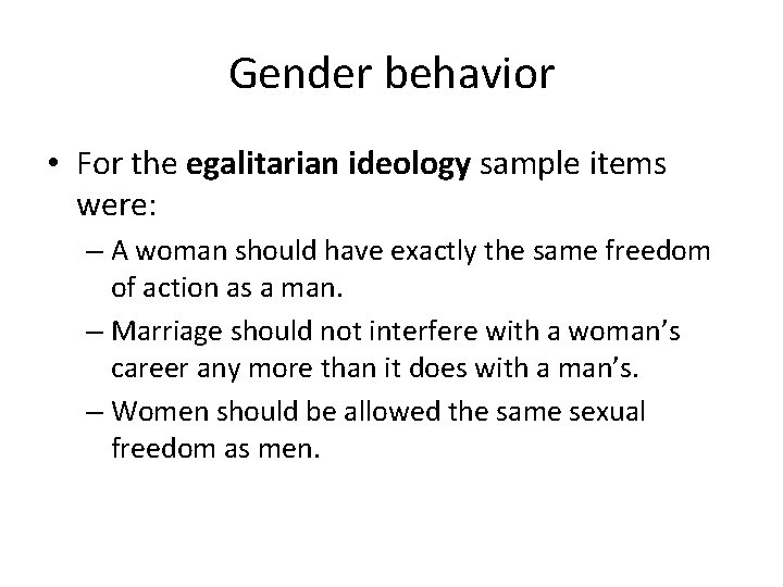 Gender behavior • For the egalitarian ideology sample items were: – A woman should