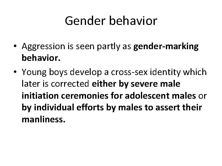 Gender behavior • Aggression is seen partly as gender-marking behavior. • Young boys develop