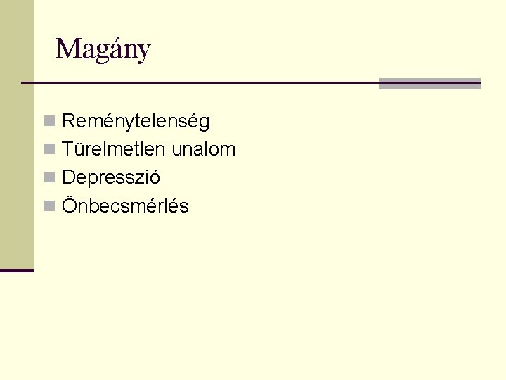 Magány n Reménytelenség n Türelmetlen unalom n Depresszió n Önbecsmérlés 