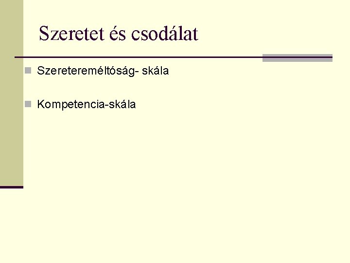 Szeretet és csodálat n Szeretereméltóság- skála n Kompetencia-skála 