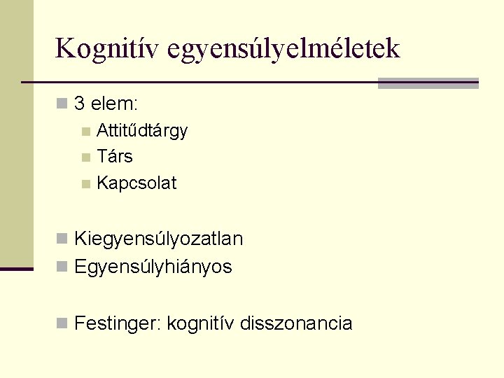 Kognitív egyensúlyelméletek n 3 elem: n Attitűdtárgy n Társ n Kapcsolat n Kiegyensúlyozatlan n