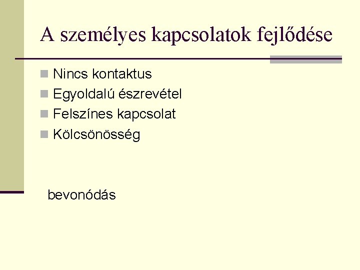 A személyes kapcsolatok fejlődése n Nincs kontaktus n Egyoldalú észrevétel n Felszínes kapcsolat n