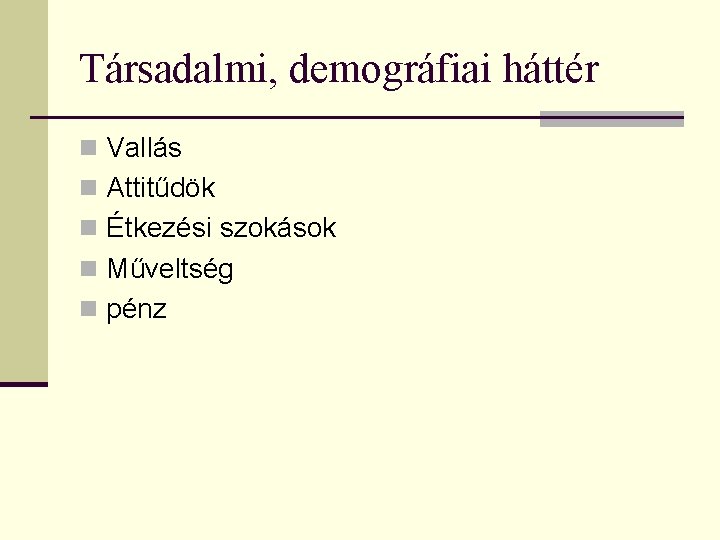 Társadalmi, demográfiai háttér n Vallás n Attitűdök n Étkezési szokások n Műveltség n pénz