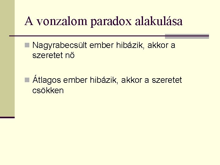 A vonzalom paradox alakulása n Nagyrabecsült ember hibázik, akkor a szeretet nő n Átlagos