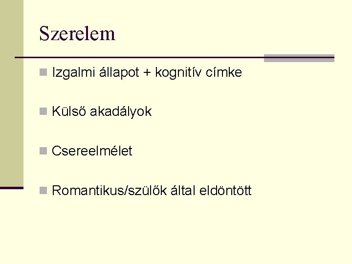 Szerelem n Izgalmi állapot + kognitív címke n Külső akadályok n Csereelmélet n Romantikus/szülők