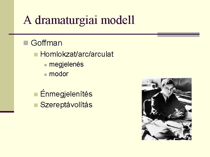 A dramaturgiai modell n Goffman n Homlokzat/arculat n n megjelenés modor Énmegjelenítés n Szereptávolítás