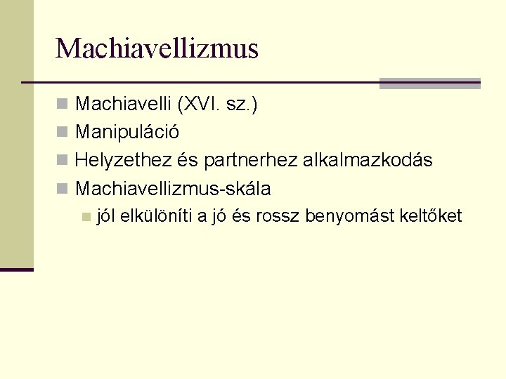 Machiavellizmus n Machiavelli (XVI. sz. ) n Manipuláció n Helyzethez és partnerhez alkalmazkodás n