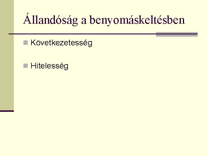 Állandóság a benyomáskeltésben n Következetesség n Hitelesség 