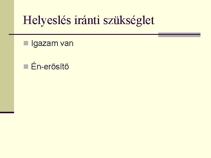Helyeslés iránti szükséglet n Igazam van n Én-erősítő 