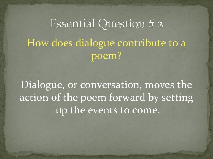 Essential Question # 2 How does dialogue contribute to a poem? Dialogue, or conversation,