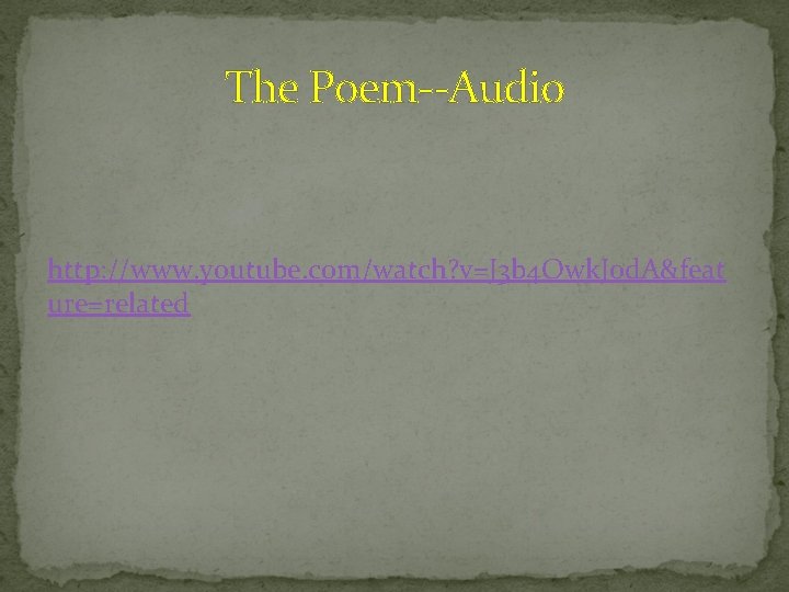 The Poem--Audio http: //www. youtube. com/watch? v=J 3 b 4 Owk. J 0 d.