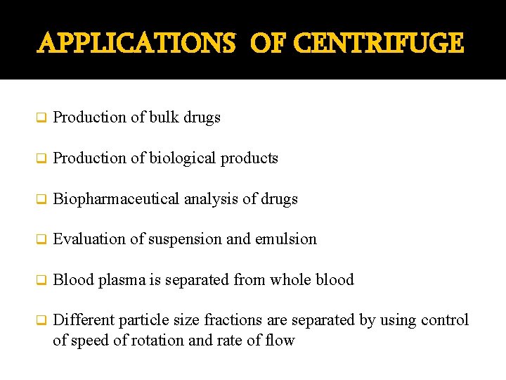 APPLICATIONS OF CENTRIFUGE q Production of bulk drugs q Production of biological products q