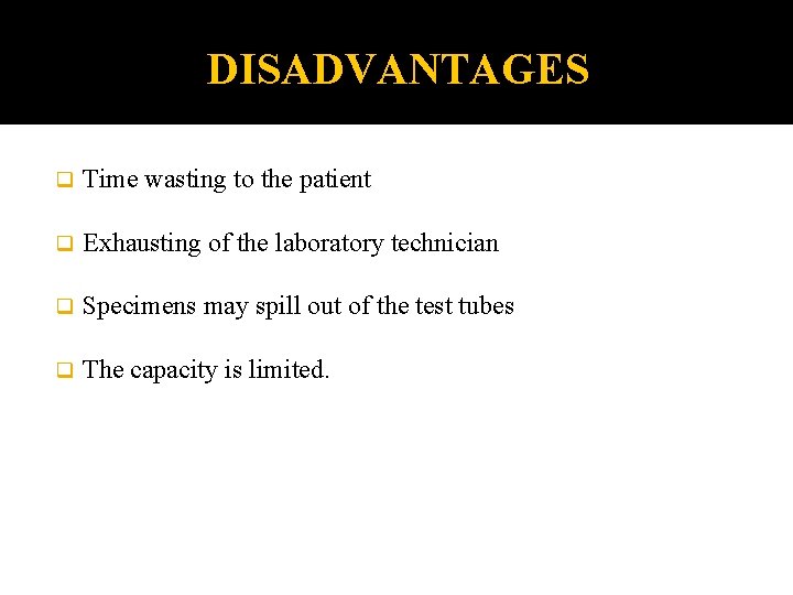 DISADVANTAGES q Time wasting to the patient q Exhausting of the laboratory technician q