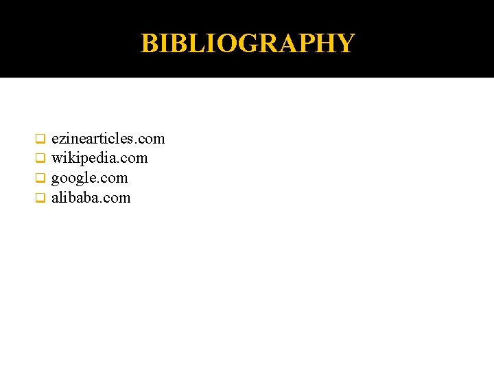 BIBLIOGRAPHY q q ezinearticles. com wikipedia. com google. com alibaba. com 
