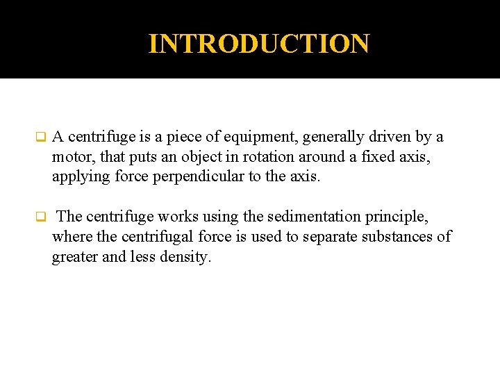 INTRODUCTION q A centrifuge is a piece of equipment, generally driven by a motor,