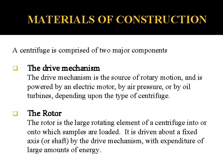 MATERIALS OF CONSTRUCTION A centrifuge is comprised of two major components q The drive
