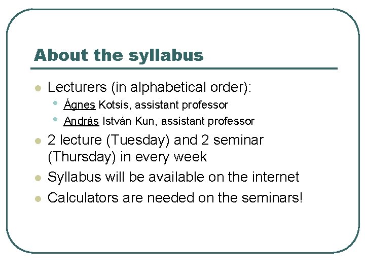 About the syllabus l l Lecturers (in alphabetical order): • • Ágnes Kotsis, assistant