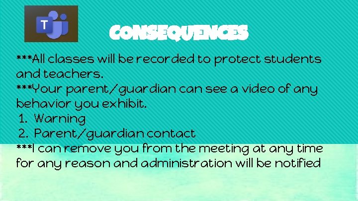 CONSEQUENCES ***All classes will be recorded to protect students and teachers. ***Your parent/guardian can