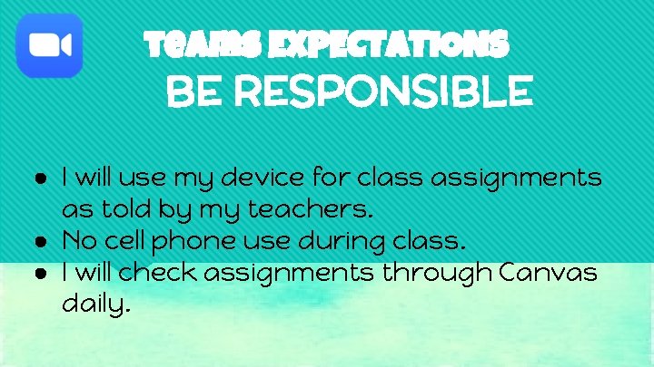 teams EXPECTATIONS BE RESPONSIBLE ● I will use my device for class assignments as