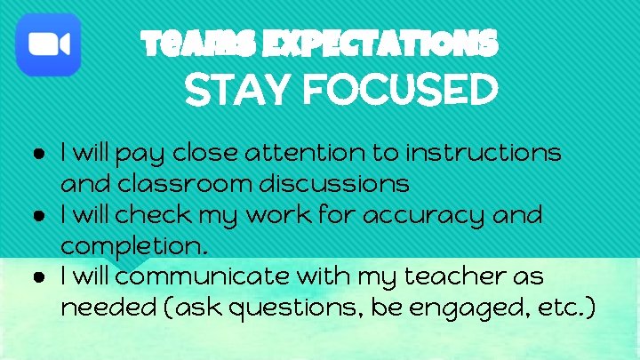 teams EXPECTATIONS STAY FOCUSED ● I will pay close attention to instructions and classroom