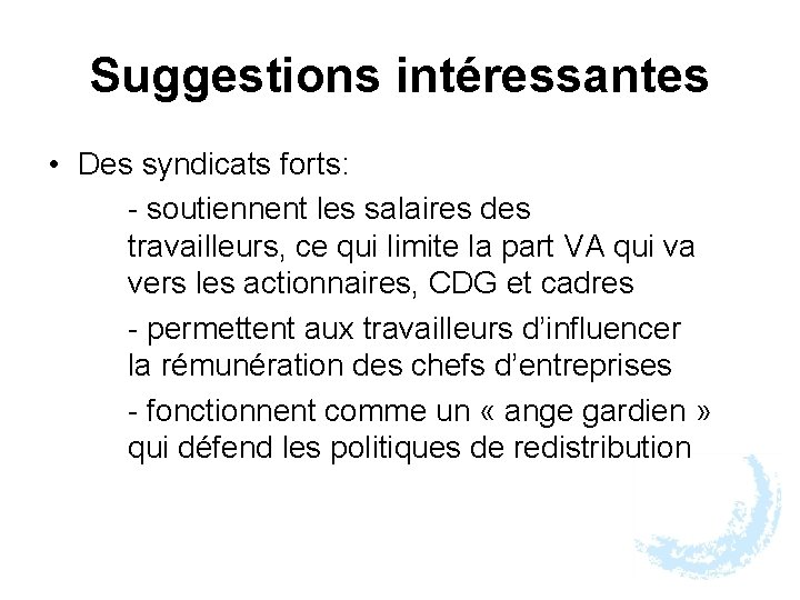 Suggestions intéressantes • Des syndicats forts: - soutiennent les salaires des travailleurs, ce qui