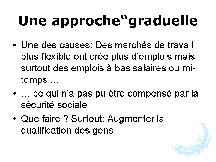 Une approche“graduelle • Une des causes: Des marchés de travail plus flexible ont crée