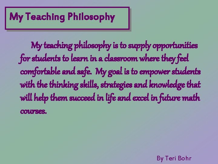 My Teaching Philosophy My teaching philosophy is to supply opportunities for students to learn