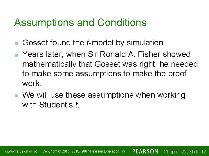 Assumptions and Conditions n n n Gosset found the t-model by simulation. Years later,