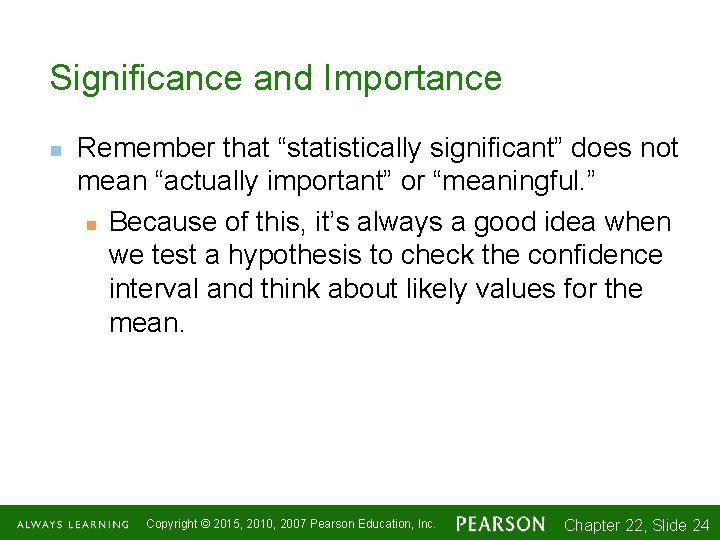 Significance and Importance n Remember that “statistically significant” does not mean “actually important” or