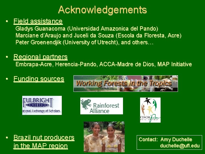 Acknowledgements • Field assistance Gladys Guanacoma (Universidad Amazonica del Pando) Marciane d’Araujo and Juceli