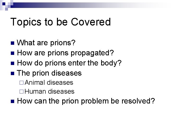 Topics to be Covered What are prions? n How are prions propagated? n How