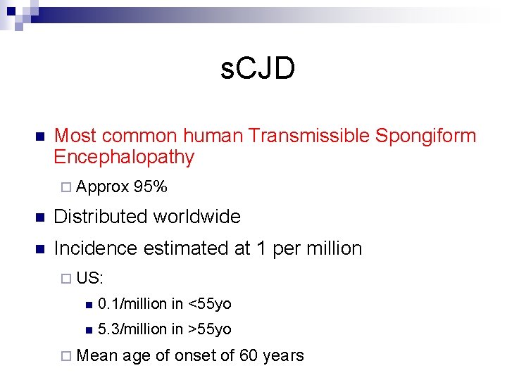 s. CJD n Most common human Transmissible Spongiform Encephalopathy ¨ Approx 95% n Distributed