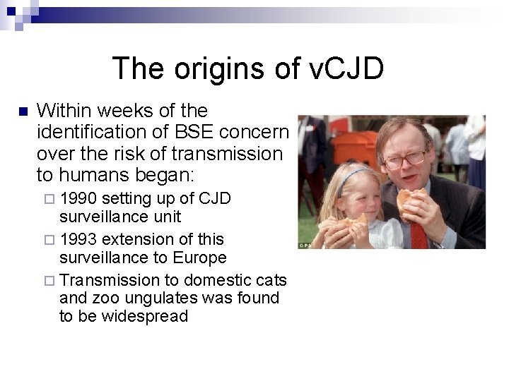 The origins of v. CJD n Within weeks of the identification of BSE concern