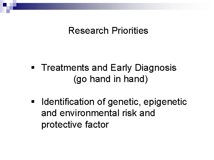 Research Priorities § Treatments and Early Diagnosis (go hand in hand) § Identification of