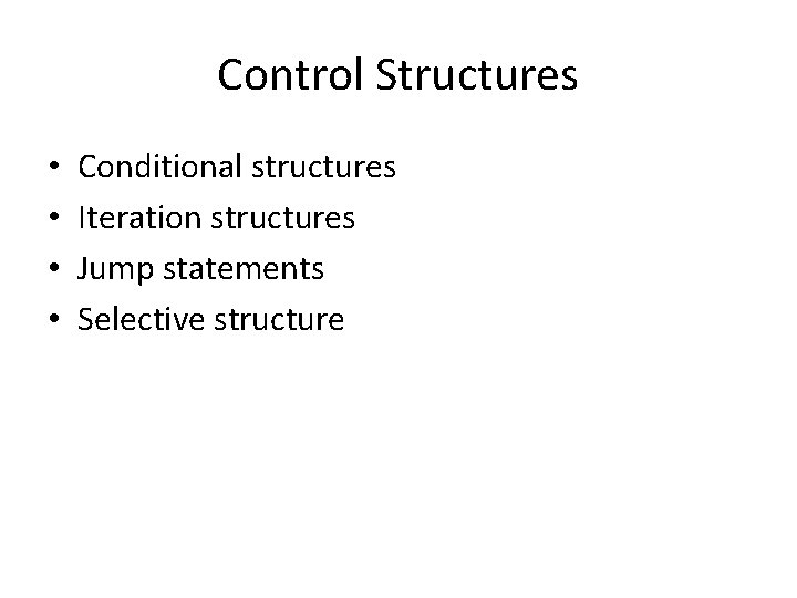 Control Structures • • Conditional structures Iteration structures Jump statements Selective structure 