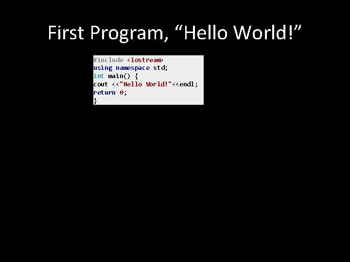 First Program, “Hello World!” #include <iostream> using namespace std; int main() { cout <<"Hello