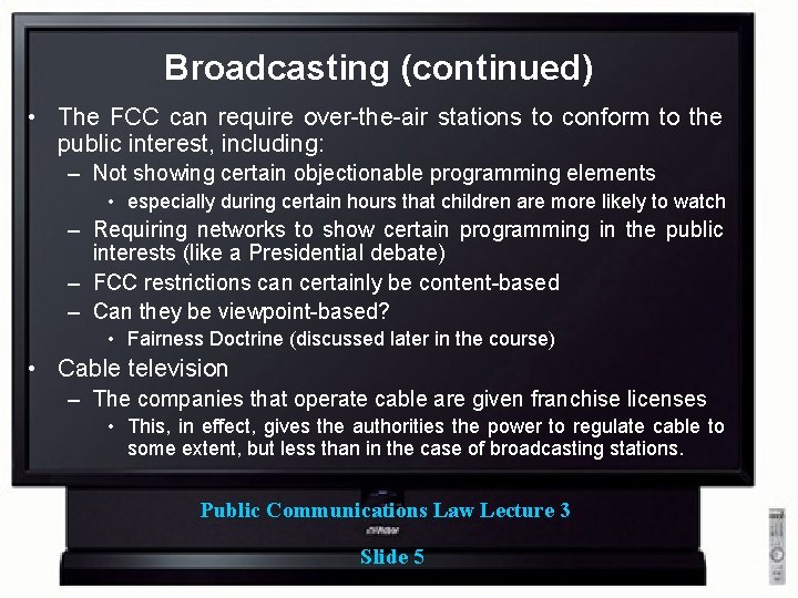 Broadcasting (continued) • The FCC can require over-the-air stations to conform to the public