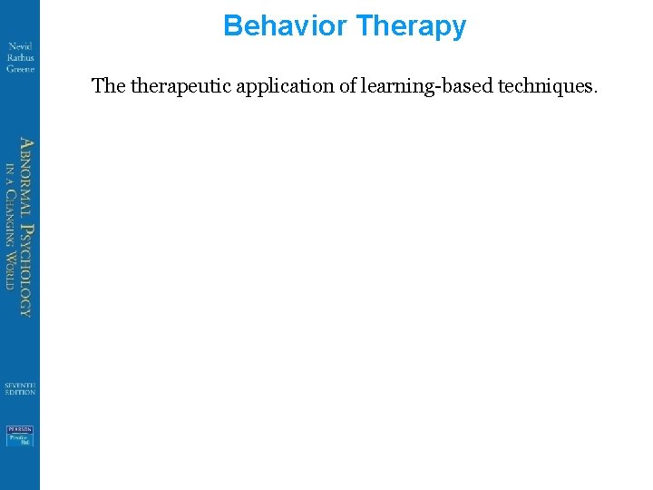 Behavior Therapy The therapeutic application of learning-based techniques. 