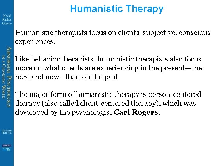 Humanistic Therapy Humanistic therapists focus on clients’ subjective, conscious experiences. Like behavior therapists, humanistic