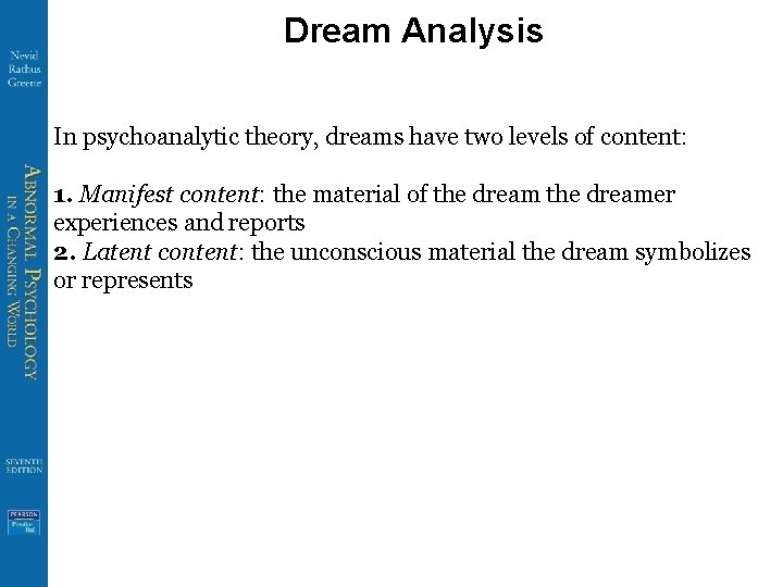 Dream Analysis In psychoanalytic theory, dreams have two levels of content: 1. Manifest content: