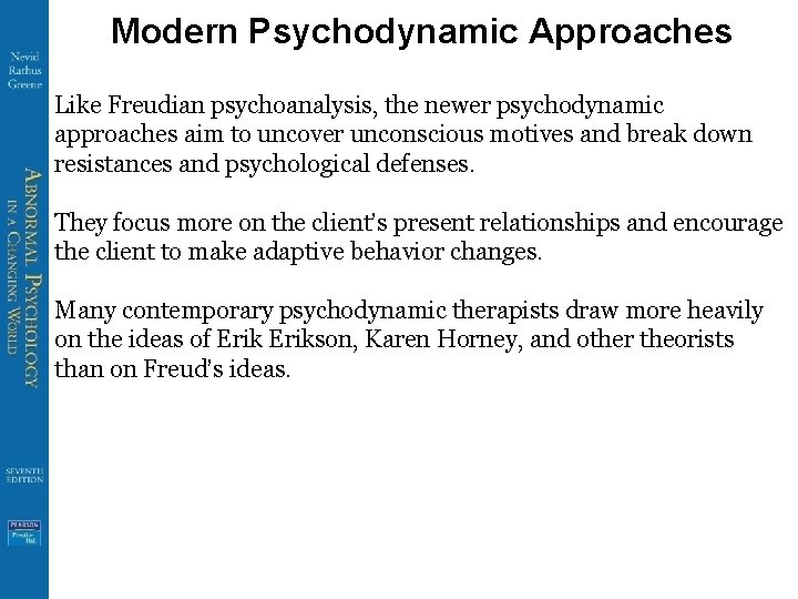 Modern Psychodynamic Approaches Like Freudian psychoanalysis, the newer psychodynamic approaches aim to uncover unconscious