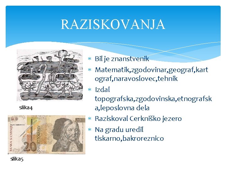 RAZISKOVANJA slika 4 slika 5 Bil je znanstvenik Matematik, zgodovinar, geograf, kart ograf, naravoslovec,