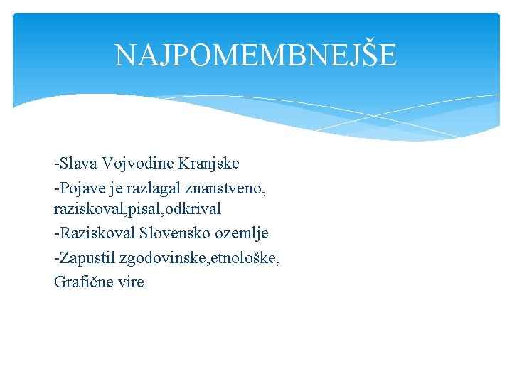 NAJPOMEMBNEJŠE -Slava Vojvodine Kranjske -Pojave je razlagal znanstveno, raziskoval, pisal, odkrival -Raziskoval Slovensko ozemlje