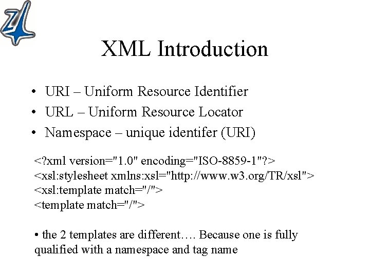 XML Introduction • URI – Uniform Resource Identifier • URL – Uniform Resource Locator