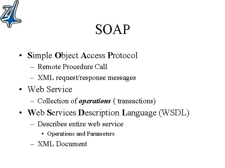 SOAP • Simple Object Access Protocol – Remote Procedure Call – XML request/response messages