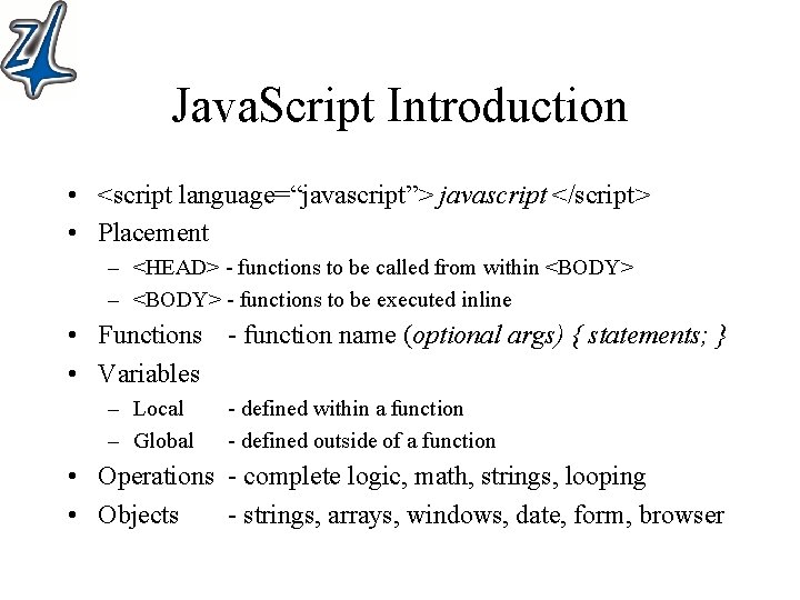 Java. Script Introduction • <script language=“javascript”> javascript </script> • Placement – <HEAD> - functions