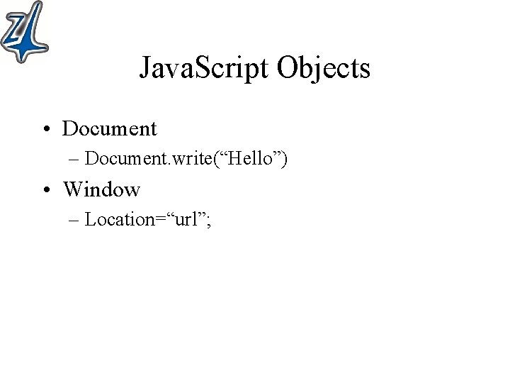 Java. Script Objects • Document – Document. write(“Hello”) • Window – Location=“url”; 
